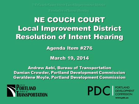 NE COUCH COURT Local Improvement District Resolution of Intent Hearing Agenda Item #276 March 19, 2014 Andrew Aebi, Bureau of Transportation Damian Crowder,