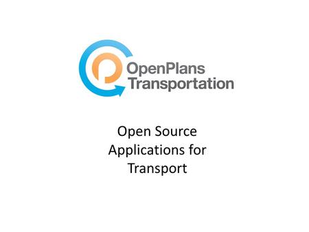 Open Source Applications for Transport. About OpenPlans: A non-profit dedicated to making cities smarter About 60 staff, mostly technical We make open.