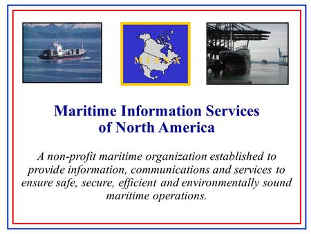 Maritime Information Services of North America A non-profit maritime organization established to provide information, communications and services to ensure.