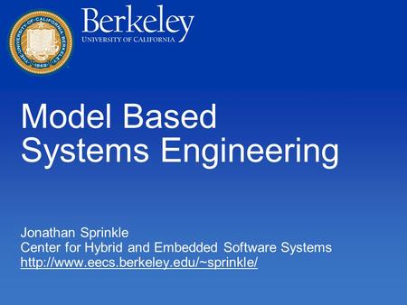 Model Based Systems Engineering Jonathan Sprinkle Center for Hybrid and Embedded Software Systems