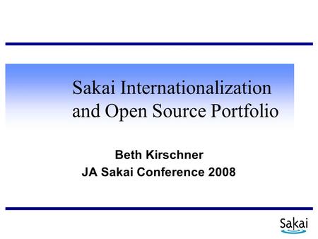 Sakai Internationalization and Open Source Portfolio Beth Kirschner JA Sakai Conference 2008.
