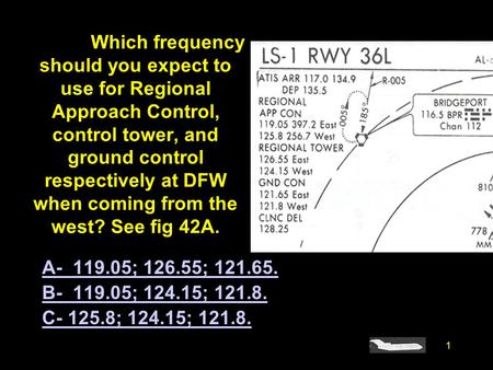1 #4295. Which frequency should you expect to use for Regional Approach Control, control tower, and ground control respectively at DFW when coming from.