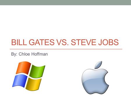 BILL GATES VS. STEVE JOBS By: Chloe Hoffman. Outline 1. Steve Jobs a. Childhood b. Career c. Biggest Contributions 2. Bill Gates a. Childhood b. Career.