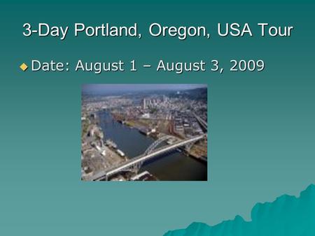 3-Day Portland, Oregon, USA Tour  Date: August 1 – August 3, 2009.