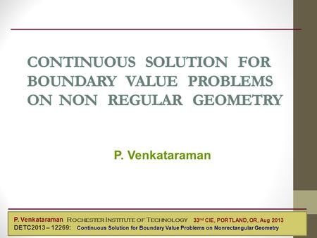 P. Venkataraman Mechanical Engineering P. Venkataraman Rochester Institute of Technology DETC2013 – 12269: Continuous Solution for Boundary Value Problems.