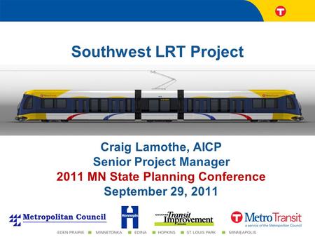 Southwest LRT Project Craig Lamothe, AICP Senior Project Manager 2011 MN State Planning Conference September 29, 2011.