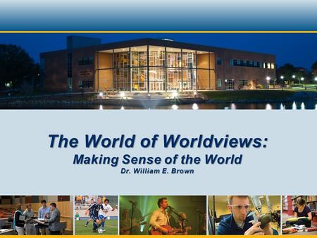 The World of Worldviews: Making Sense of the World Dr. William E. Brown.