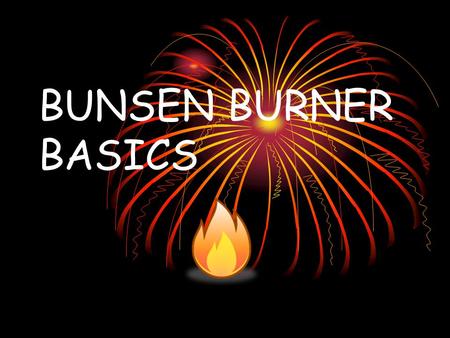 BUNSEN BURNER BASICS. General Information Bunsen burners are used to provide a safe heat source during many laboratory experiments. Before using a Bunsen.