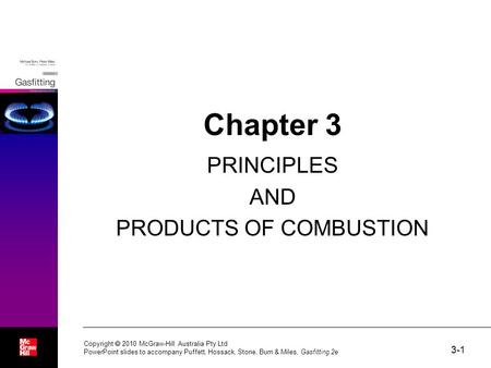 3-1 Copyright  2010 McGraw-Hill Australia Pty Ltd PowerPoint slides to accompany Puffett, Hossack, Stone, Burn & Miles, Gasfitting 2e Chapter 3 PRINCIPLES.