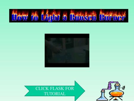 CLICK FLASK FOR TUTORIAL. Step 1 Know your equipment Back to TutorialClick for movie.