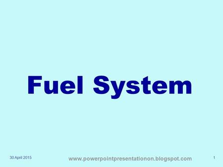 Fuel System 13 April 2017 www.powerpointpresentationon.blogspot.com.