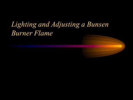 Lighting and Adjusting a Bunsen Burner Flame. Essential Questions What are the correct steps to lighting a bunsen burner? What are the parts of a bunsen.