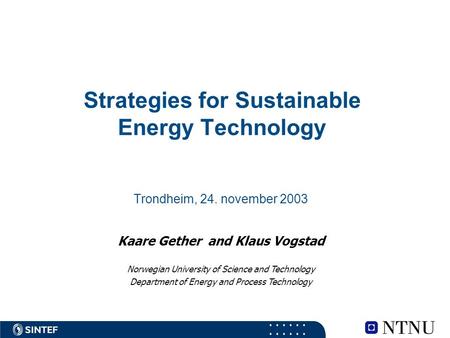 Strategies for Sustainable Energy Technology Trondheim, 24. november 2003 Kaare Gether and Klaus Vogstad Norwegian University of Science and Technology.
