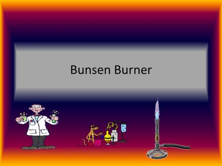 Bunsen Burner. What is a Bunsen burner. A Bunsen burner is something that produces heat. you use that heat to heat up liquids to perform experiments.