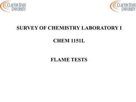 SURVEY OF CHEMISTRY LABORATORY I CHEM 1151L FLAME TESTS.