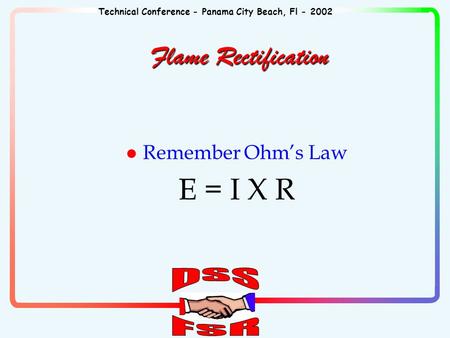 Technical Conference - Panama City Beach, Fl - 2002 Flame Rectification l Remember Ohm’s Law E = I X R.