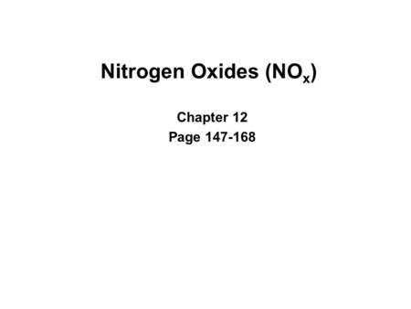 Nitrogen Oxides (NO x ) Chapter 12 Page 147-168. NO x emissions include: Nitric oxide, NO, and Nitrogen dioxide, NO 2, are normally categorized as NO.