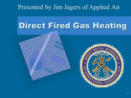 1 Direct Fired Gas Heating Presented by Jim Jagers of Applied Air.