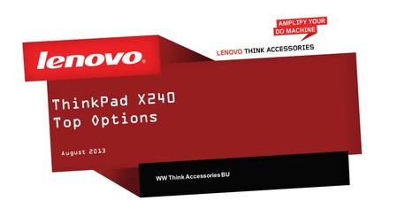 ThinkPad X240 Top Options August 2013 WW Think Accessories BU.