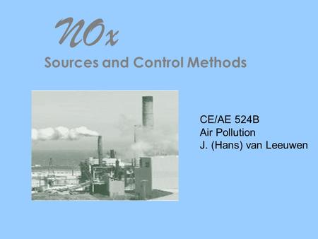 NOx Sources and Control Methods CE/AE 524B Air Pollution J. (Hans) van Leeuwen.