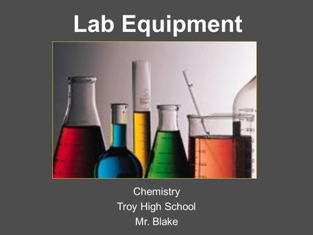 Lab Equipment Chemistry Troy High School Mr. Blake.