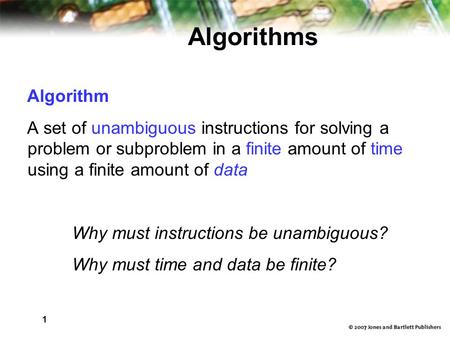 1 Algorithms Algorithm A set of unambiguous instructions for solving a problem or subproblem in a finite amount of time using a finite amount of data Why.