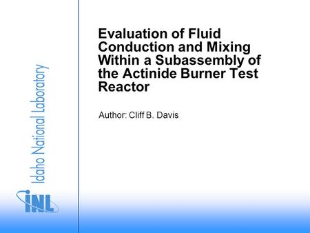 Author: Cliff B. Davis Evaluation of Fluid Conduction and Mixing Within a Subassembly of the Actinide Burner Test Reactor.