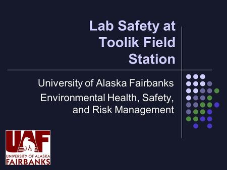 Lab Safety at Toolik Field Station University of Alaska Fairbanks Environmental Health, Safety, and Risk Management.