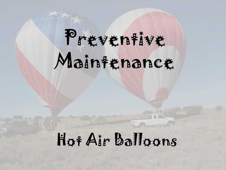 Preventive Maintenance Hot Air Balloons. Preventive Maintenance Definition of Preventive Maintenance Items that are considered Preventive Maintenance.