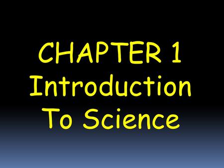 CHAPTER 1 Introduction To Science 1.1 Science is Part of everyday life.