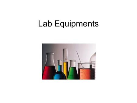 Lab Equipments. Test Tubes 13 x 100 mm test tubes 10 x 75 mm test tubes Ignition tube Used for chemicals to mix or reaction.