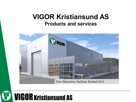 VIGOR Kristiansund AS Products and services New fabrication facilities finished 2011.
