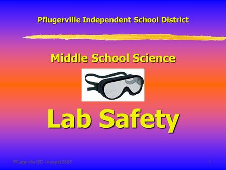 Pflugerville ISD - August 20051 Pflugerville Independent School District Middle School Science Lab Safety.