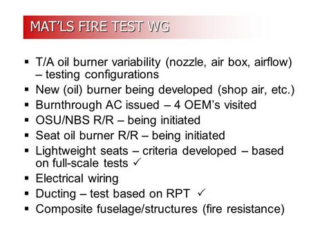 MAT’LS FIRE TEST WG MAT’LS FIRE TEST WG  T/A oil burner variability (nozzle, air box, airflow) – testing configurations  New (oil) burner being developed.
