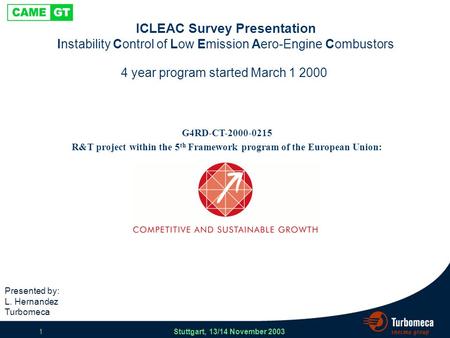 ICLEAC Survey Presentation Stuttgart, 13/14 November 2003 1 ICLEAC Survey Presentation Instability Control of Low Emission Aero-Engine Combustors G4RD-CT-2000-0215.