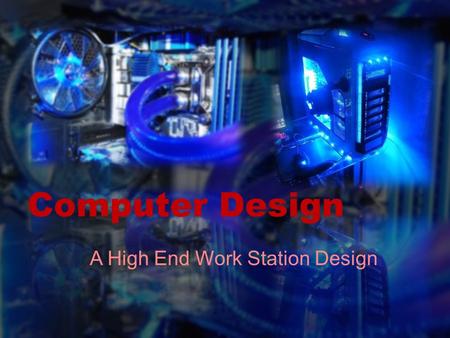 Computer Design A High End Work Station Design. Introduction Computer Type Computer Overview Component Details Build Process Summary Conclusion Suppliers.
