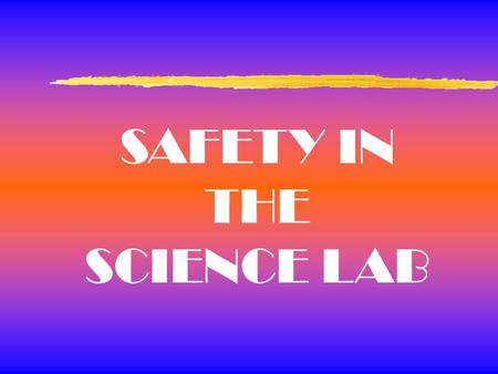SAFETY IN THE SCIENCE LAB. General Safety Rules 1. Listen to or read instructions carefully before attempting to do anything. 2. Wear safety goggles to.