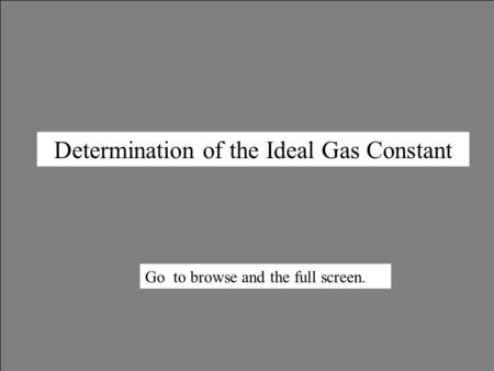 Determination of the Ideal Gas Constant Go to browse and the full screen.