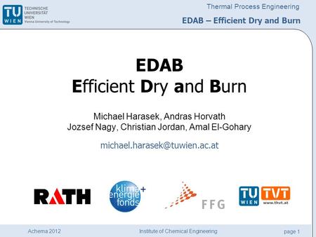 Institute of Chemical Engineering page 1 Achema 2012 Thermal Process Engineering EDAB Efficient Dry and Burn Michael Harasek, Andras Horvath Jozsef Nagy,
