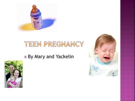 Teen Pregnancy By Mary and Yackelin.