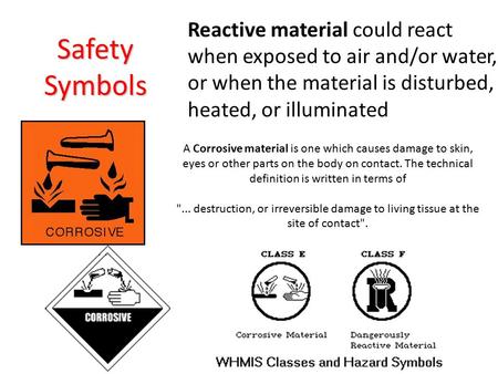 Safety Symbols A Corrosive material is one which causes damage to skin, eyes or other parts on the body on contact. The technical definition is written.