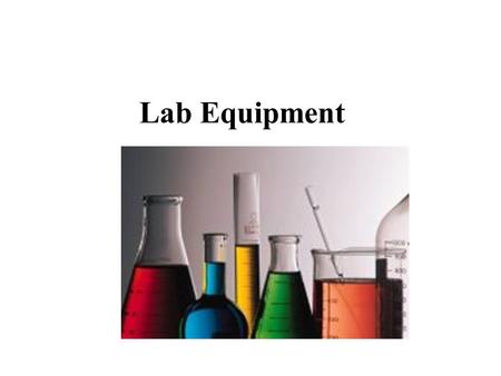 Lab Equipment. Gloves Safety First Fume Hood Beakers Beakers hold solids or liquids that will not release gases when reacted or are unlikely to splatter.