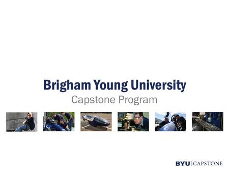 Brigham Young University Capstone Program. College of Engineering & Technology Capstone Overview Design Capabilities Examples of Past Capstone Projects.