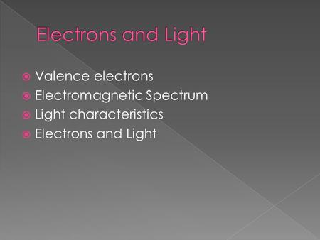  Valence electrons  Electromagnetic Spectrum  Light characteristics  Electrons and Light.