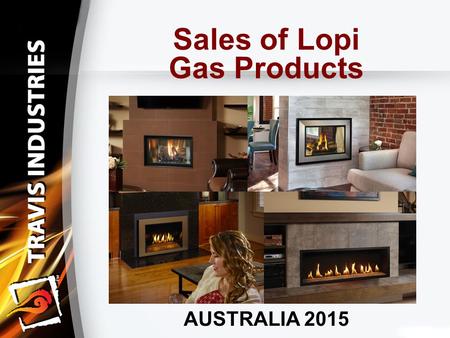 Sales of Lopi Gas Products AUSTRALIA 2015. Sales of Lopi Gas Products We will be covering: Using Marketing “Hot Button Phrases” to Add Value Display Techniques.