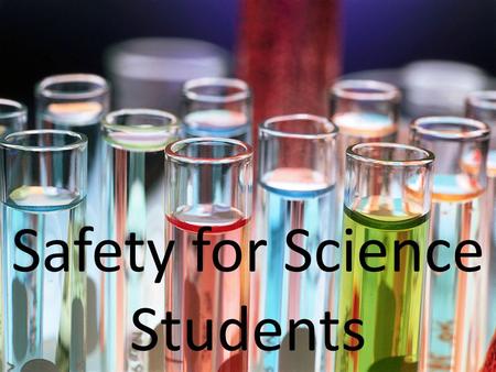 Safety for Science Students. Maintain quiet, orderly behaviour during laboratory periods. Always be alert. Take care not to bump another student. Remain.