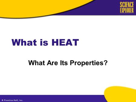 What is HEAT What Are Its Properties?. Heat Draw a teakettle of water heating on a burner. Draw an arrow pointing to the area where the water is the hottest.