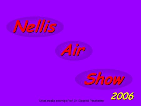 Nellis Air Show 2006 Colaboração do amigo Prof. Dr. Claudinê Paschoetto.