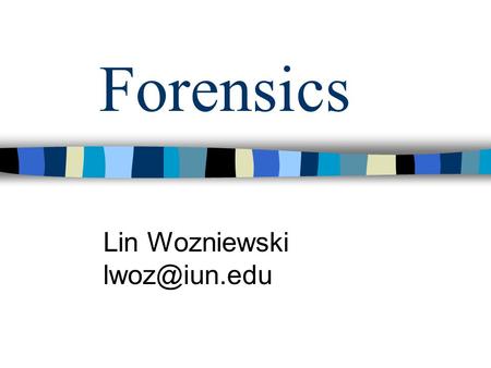 Lin Wozniewski lwoz@iun.edu Forensics Lin Wozniewski lwoz@iun.edu.