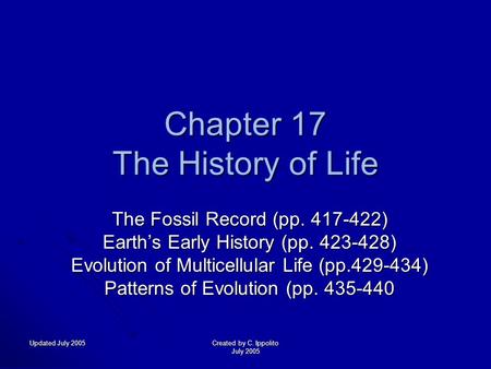 Updated July 2005 Created by C. Ippolito July 2005 Chapter 17 The History of Life The Fossil Record (pp. 417-422) Earth’s Early History (pp. 423-428)